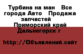 Турбина на ман - Все города Авто » Продажа запчастей   . Приморский край,Дальнегорск г.